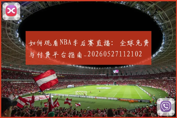 如何观看NBA季后赛直播:全球免费与付费平台指南_20260527112102