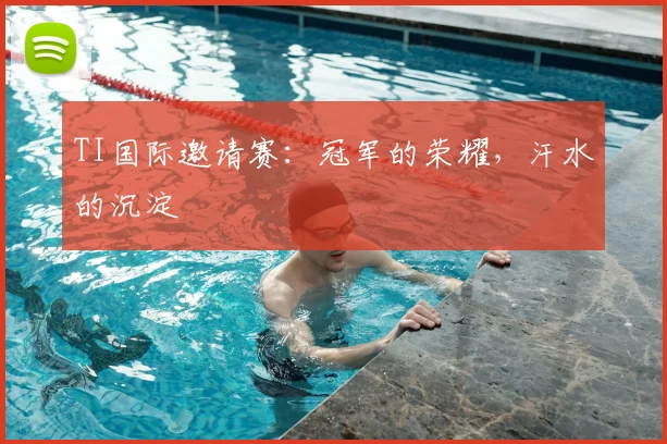 TI国际邀请赛:冠军的荣耀,汗水的沉淀